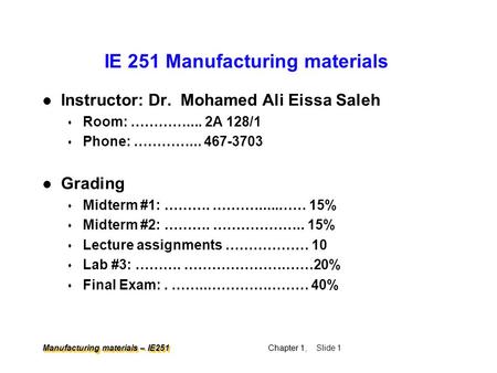 Manufacturing materials – IE251 Chapter 1 Chapter 1, Slide 1 IE 251 Manufacturing materials l Instructor: Dr. Mohamed Ali Eissa Saleh s Room: …………....