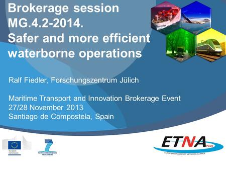 Brokerage session MG.4.2-2014. Safer and more efficient waterborne operations Ralf Fiedler, Forschungszentrum Jülich Maritime Transport and Innovation.