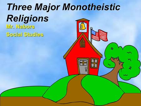 Three Major Monotheistic Religions Mr. Nabors Social Studies Mr. Nabors Social Studies.