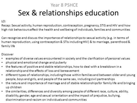 Sex & relationships education Year 8 PSHCE LO: Recap: Sexual activity, human reproduction, contraception, pregnancy, STIS and HIV and how high risk behaviours.