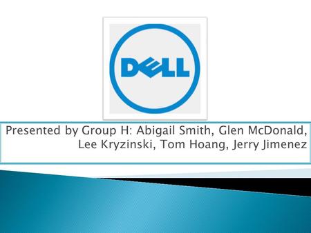 Presented by Group H: Abigail Smith, Glen McDonald, Lee Kryzinski, Tom Hoang, Jerry Jimenez.