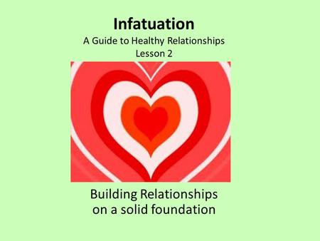 Infatuation A Guide to Healthy Relationships Lesson 2