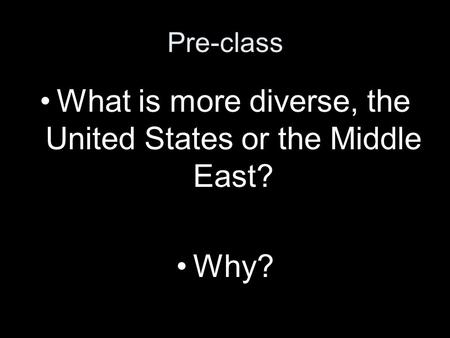 Pre-class What is more diverse, the United States or the Middle East? Why?