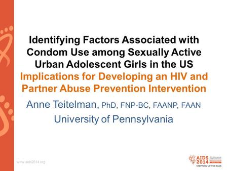 Www.aids2014.org Identifying Factors Associated with Condom Use among Sexually Active Urban Adolescent Girls in the US Implications for Developing an HIV.