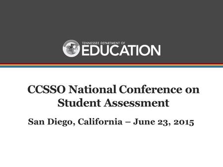 CCSSO National Conference on Student Assessment San Diego, California – June 23, 2015.