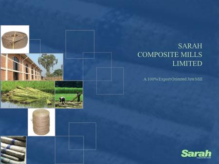 SARAH COMPOSITE MILLS LIMITED A 100% Export Oriented Jute Mill.