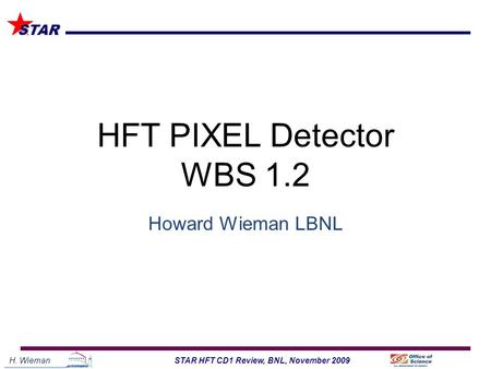 H. Wieman1STAR HFT CD1 Review, BNL, November 2009 STAR HFT PIXEL Detector WBS 1.2 Howard Wieman LBNL.