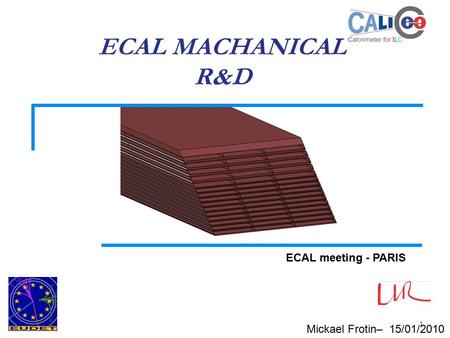 Mickael Frotin– 15/01/2010 ECAL MACHANICAL R&D ECAL meeting - PARIS 1.