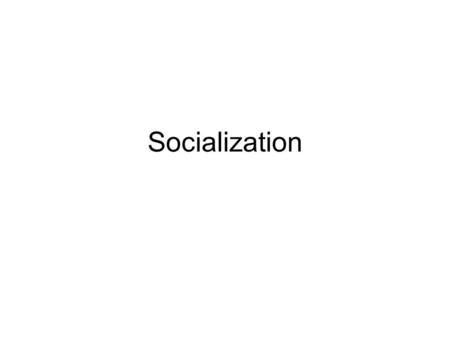 Socialization.