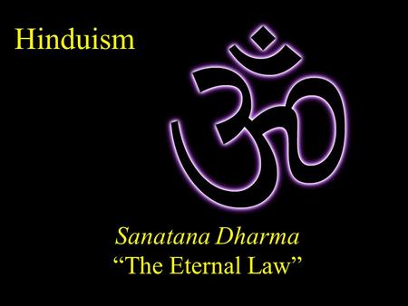 Hinduism Sanatana Dharma “The Eternal Law”. The term “Hindu” is Persian, derived from the Sanskrit term Sindu, for the Indus River. It was coined in the.