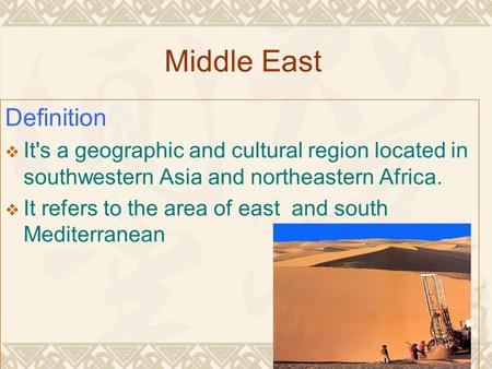 Middle East Definition  It's a geographic and cultural region located in southwestern Asia and northeastern Africa.  It refers to the area of east and.