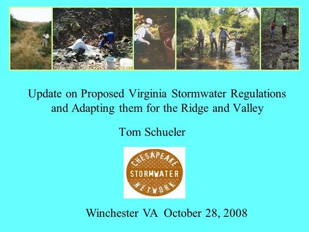 Tom Schueler Update on Proposed Virginia Stormwater Regulations and Adapting them for the Ridge and Valley Winchester VA October 28, 2008.