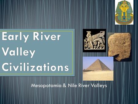 Mesopotamia & Nile River Valleys. If you could live anywhere in the world, where would it be? Why? Agenda Notes/PowerPoint WebQuest (or Bookquest) Exit.
