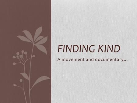 A movement and documentary… FINDING KIND. What is Finding Kind? Finding Kind is a film that focuses on the relationships among young adolescent and teen.