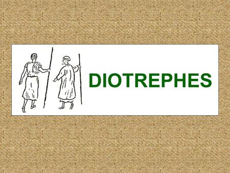 DIOTREPHES. KJV Diotrephes, who loveth to have the pre-eminence NASB Diotrephes, who loves to be first among them ESV Diotrephes, who likes to put himself.