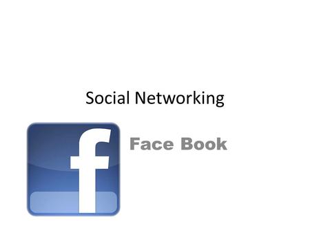Social Networking Face Book. Why we like face book Talk to your friends Keeping in touch with friends all around the world Making plans to meet your friends.