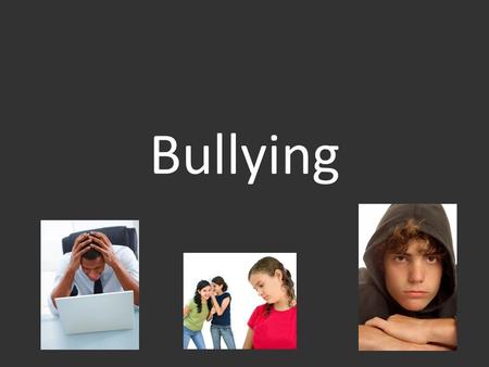 Bullying. deliberately harming or threatening other people who cannot easily defend themselves.