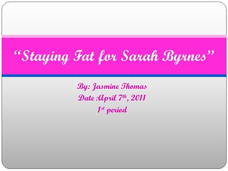 By: Jasmine Thomas Date :April 7 th, 2011 1 st period “Staying Fat for Sarah Byrnes”