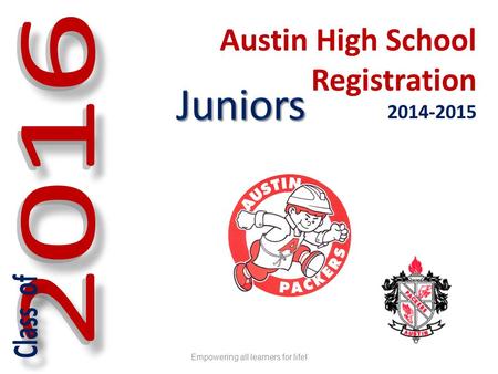 Austin High School Registration 2014-2015 Empowering all learners for life!