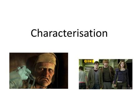Characterisation. A character is the “who” in the story. A character has many *traits, roles, and similarities to other characters based on how they are.