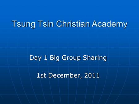 Tsung Tsin Christian Academy Day 1 Big Group Sharing 1st December, 2011.