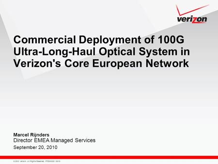 © 2010 Verizon. All Rights Reserved. PTEXXXXX XX/10 Marcel Rijnders Director EMEA Managed Services September 20, 2010 Commercial Deployment of 100G Ultra-Long-Haul.