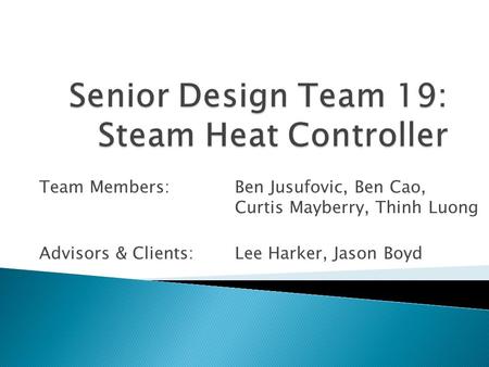 Team Members: Ben Jusufovic, Ben Cao, Curtis Mayberry, Thinh Luong Advisors & Clients: Lee Harker, Jason Boyd.