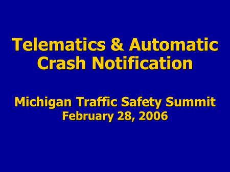 Telematics & Automatic Crash Notification Michigan Traffic Safety Summit February 28, 2006.
