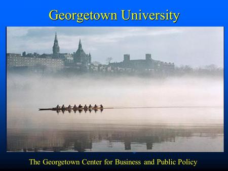 Georgetown University The Georgetown Center for Business and Public Policy.