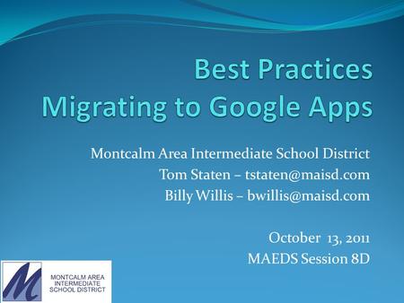 Montcalm Area Intermediate School District Tom Staten – Billy Willis – October 13, 2011 MAEDS Session 8D.