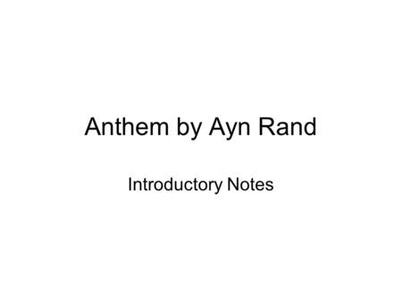 Anthem by Ayn Rand Introductory Notes. Goals By the end of this Unit, the student will be able to: 1. analyze the use of the first-person character narrator.