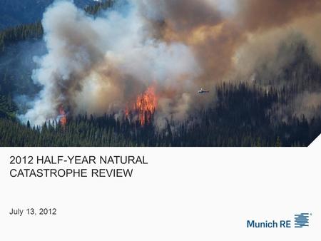 2012 HALF-YEAR NATURAL CATASTROPHE REVIEW July 13, 2012.