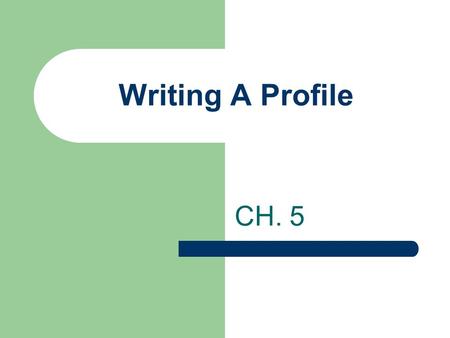 Writing A Profile CH. 5. Writing A Profile Profile: Form of writing that is similar to the personal essay, but different because the experiences and particulars.