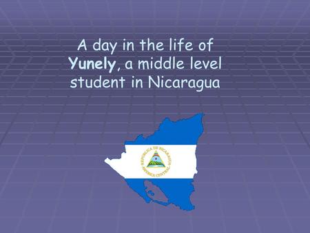 A day in the life of Yunely, a middle level student in Nicaragua.