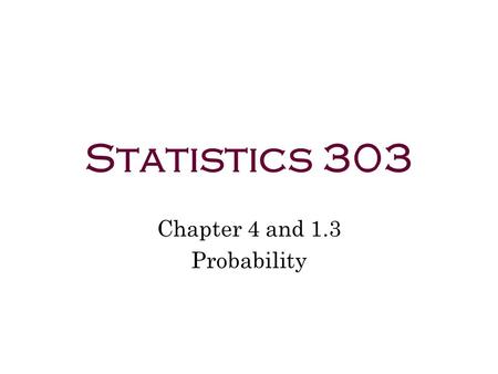 Statistics 303 Chapter 4 and 1.3 Probability. The probability of an outcome is the proportion of times the outcome would occur if we repeated the procedure.