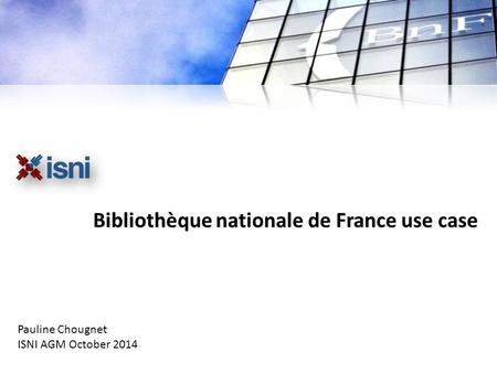 1 Bibliothèque nationale de France use case Pauline Chougnet ISNI AGM October 2014.