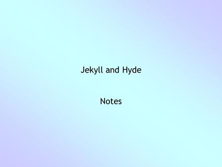 Jekyll and Hyde Notes.