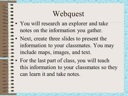 Webquest You will research an explorer and take notes on the information you gather. Next, create three slides to present the information to your classmates.