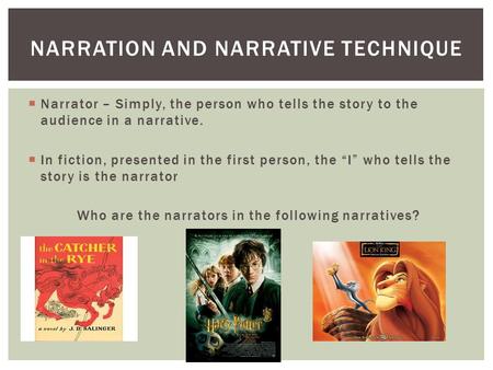  Narrator – Simply, the person who tells the story to the audience in a narrative.  In fiction, presented in the first person, the “I” who tells the.
