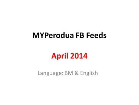 MYPerodua FB Feeds April 2014 Language: BM & English.