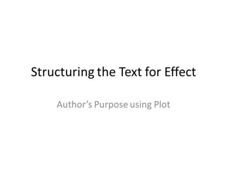 Structuring the Text for Effect Author’s Purpose using Plot.