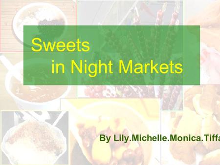Sweets in Night Markets By Lily.Michelle.Monica.Tiffany.