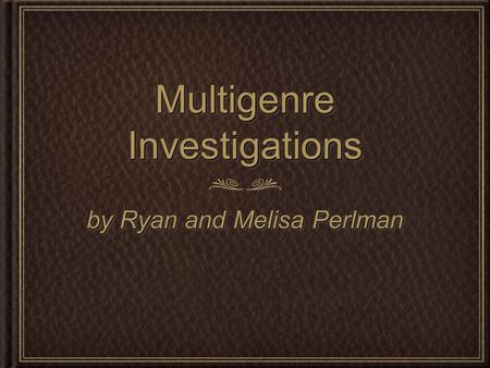 Multigenre Investigations by Ryan and Melisa Perlman.