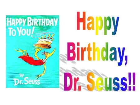 Happy Birthday, Dr. Seuss!!.
