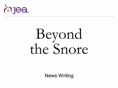 Beyond the Snore News Writing. Beyond the snore Any event, idea, issue, press release, announcement, calendar listing has the potential to move beyond.