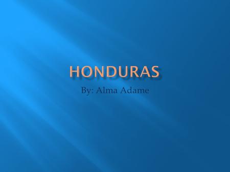 By: Alma Adame.  About 7.99 million people live in Honduras  The growing rate is about 1.9 percent annually  90% of the population is mestizo, 7% has.