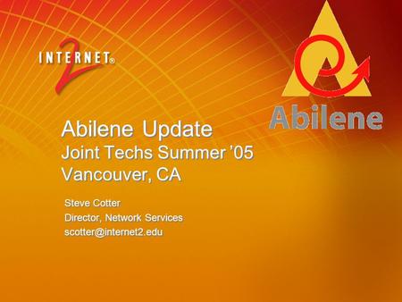 Abilene Update Joint Techs Summer ’05 Vancouver, CA Steve Cotter Director, Network Services Steve Cotter Director, Network Services.