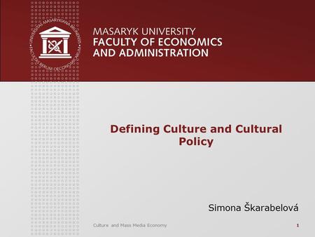 Culture and Mass Media Economy1 Defining Culture and Cultural Policy Simona Škarabelová.