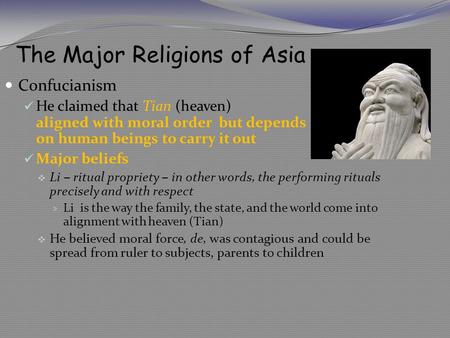 Confucianism He claimed that Tian (heaven) is aligned with moral order but depends on human beings to carry it out Major beliefs  Li – ritual propriety.