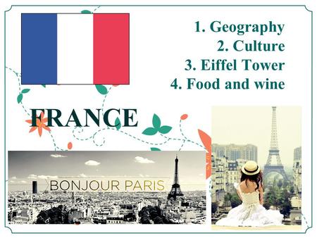 1. Geography 2. Culture 3. Eiffel Tower 4. Food and wine